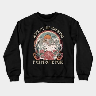 Mister, I'll Take Your Roses. If You Cut Off The Thorns Flowers Road Music Outlaw Lryics Crewneck Sweatshirt